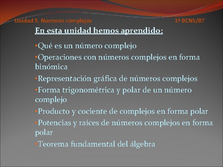 Unidad 5. Números complejos 1º BCNS/BT En esta unidad hemos aprendido: • Qué es