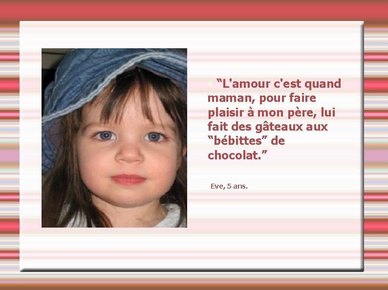  • “L'amour c'est quand maman, pour faire plaisir à mon père, lui fait