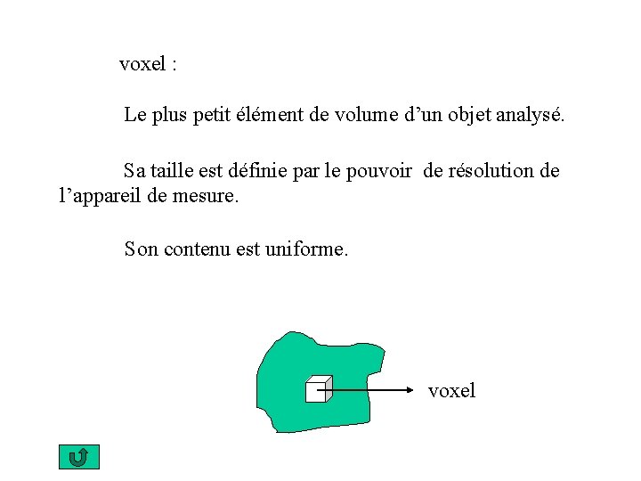 voxel : Le plus petit élément de volume d’un objet analysé. Sa taille est