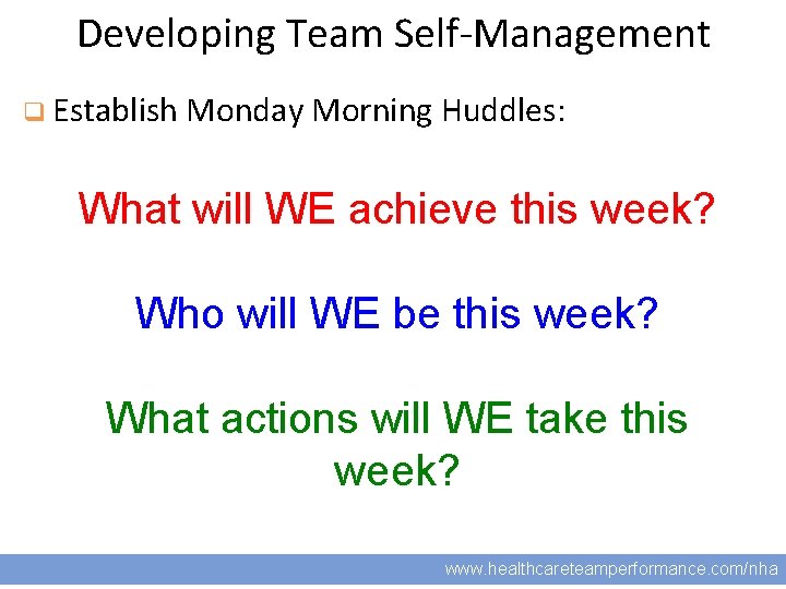 Developing Team Self-Management q Establish Monday Morning Huddles: 15 What will WE achieve this