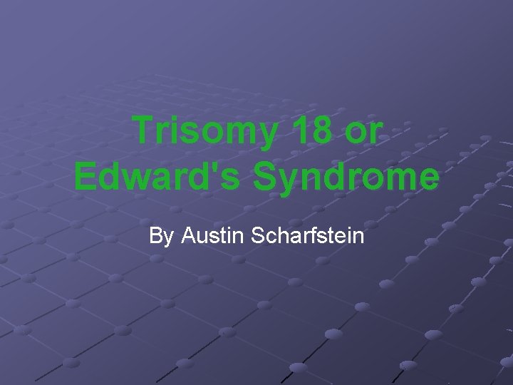 Trisomy 18 or Edward's Syndrome By Austin Scharfstein 