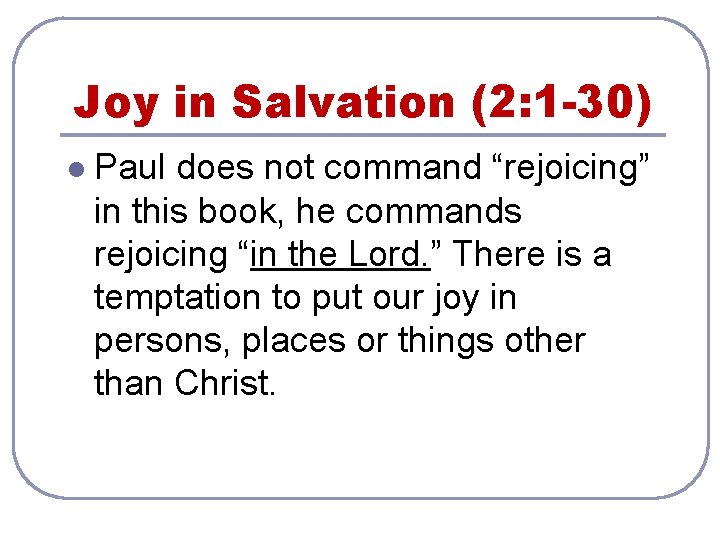 Joy in Salvation (2: 1 -30) l Paul does not command “rejoicing” in this