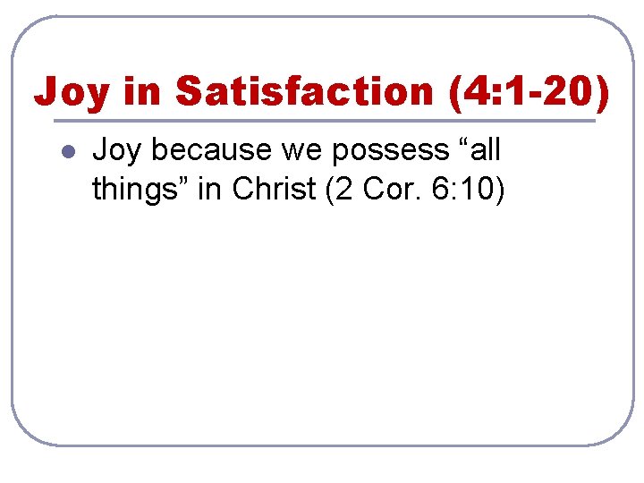 Joy in Satisfaction (4: 1 -20) l Joy because we possess “all things” in