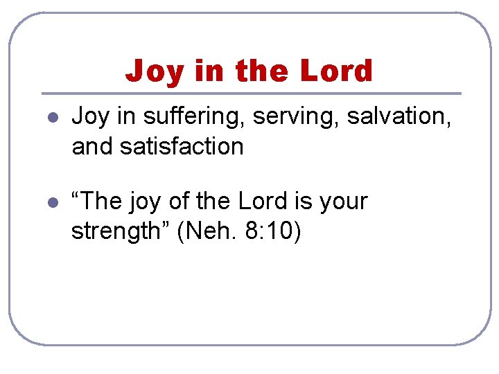 Joy in the Lord l Joy in suffering, serving, salvation, and satisfaction l “The