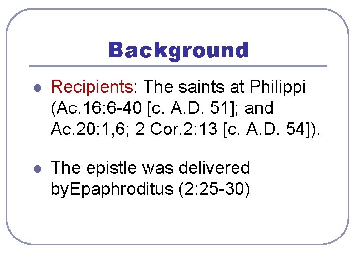 Background l Recipients: The saints at Philippi (Ac. 16: 6 -40 [c. A. D.