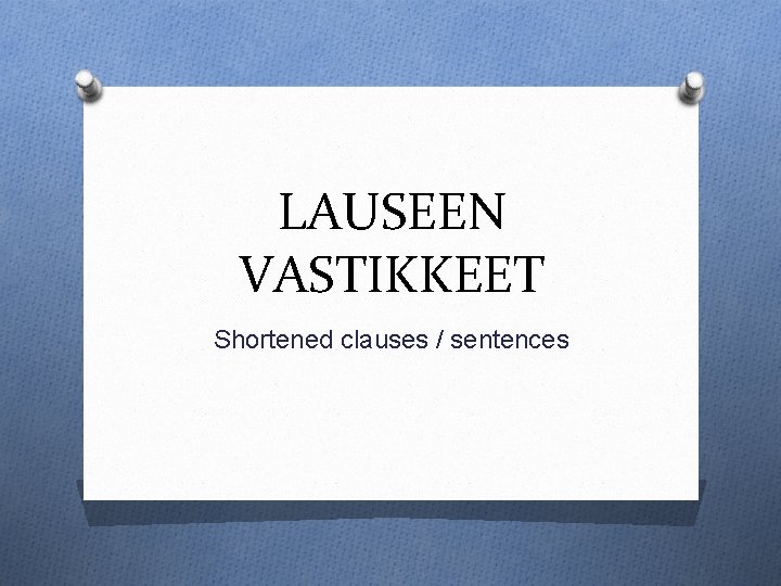 LAUSEEN VASTIKKEET Shortened clauses / sentences 