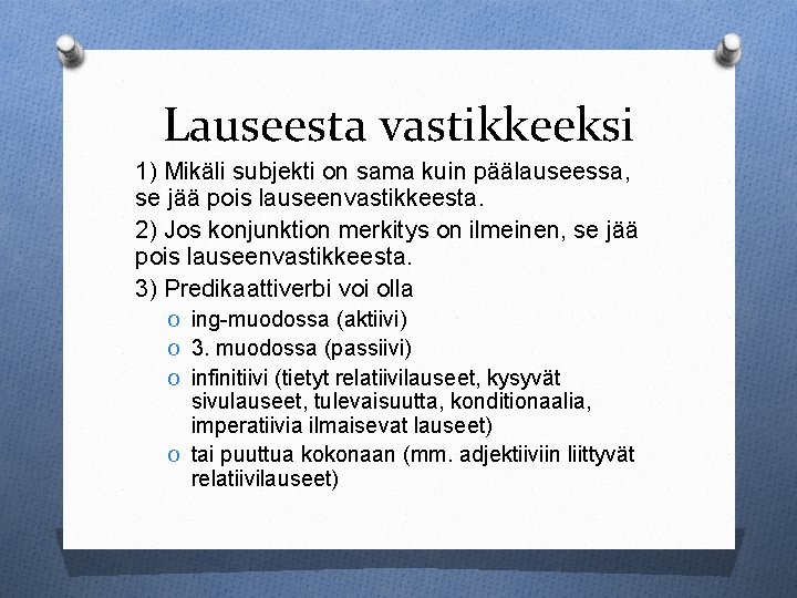 Lauseesta vastikkeeksi 1) Mikäli subjekti on sama kuin päälauseessa, se jää pois lauseenvastikkeesta. 2)