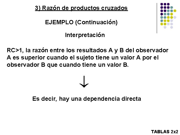 3) Razón de productos cruzados EJEMPLO (Continuación) Interpretación RC>1, la razón entre los resultados
