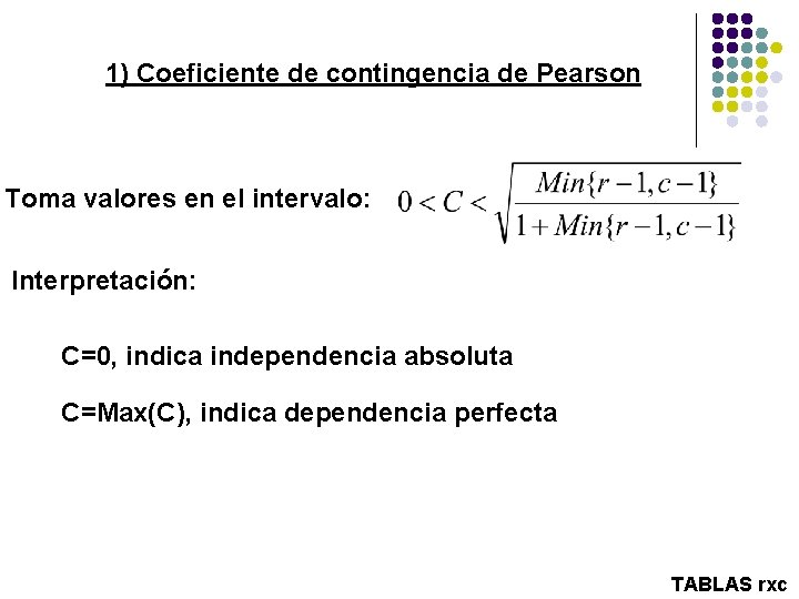 1) Coeficiente de contingencia de Pearson Toma valores en el intervalo: Interpretación: C=0, indica