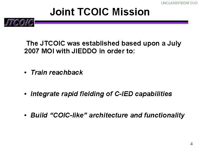 UNCLASSIFIED\FOUO Joint TCOIC Mission The JTCOIC was established based upon a July 2007 MOI