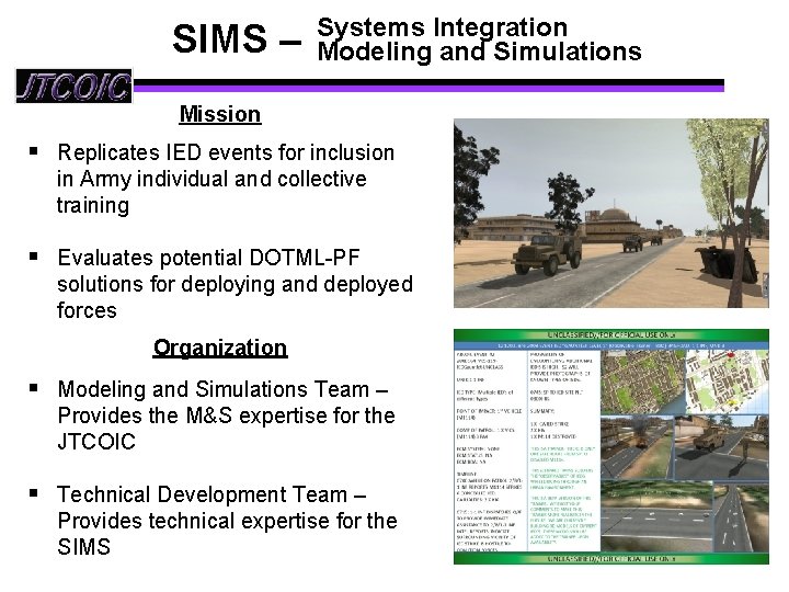 SIMS – Systems Integration Modeling and Simulations Mission § Replicates IED events for inclusion