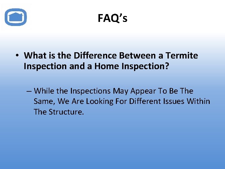 FAQ’s • What is the Difference Between a Termite Inspection and a Home Inspection?
