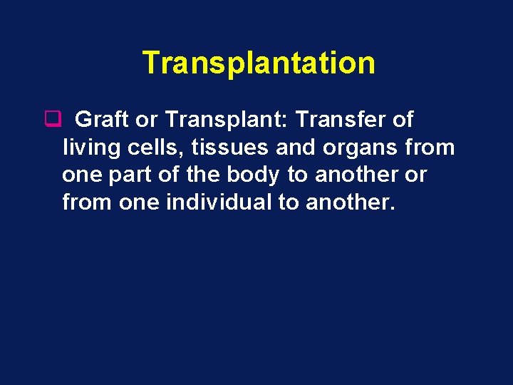 Transplantation q Graft or Transplant: Transfer of living cells, tissues and organs from one