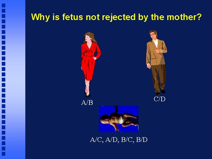 Why is fetus not rejected by the mother? A/B A/C, A/D, B/C, B/D C/D