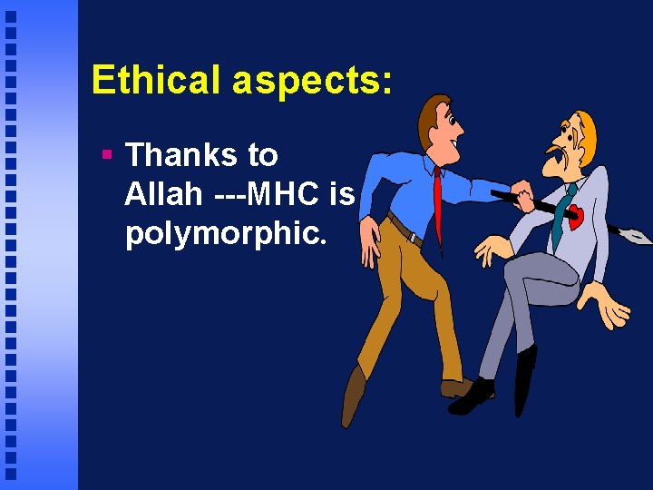 Ethical aspects: § Thanks to Allah ---MHC is polymorphic. 