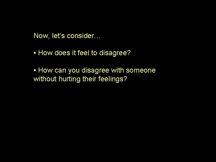 Now, let’s consider… • How does it feel to disagree? • How can you