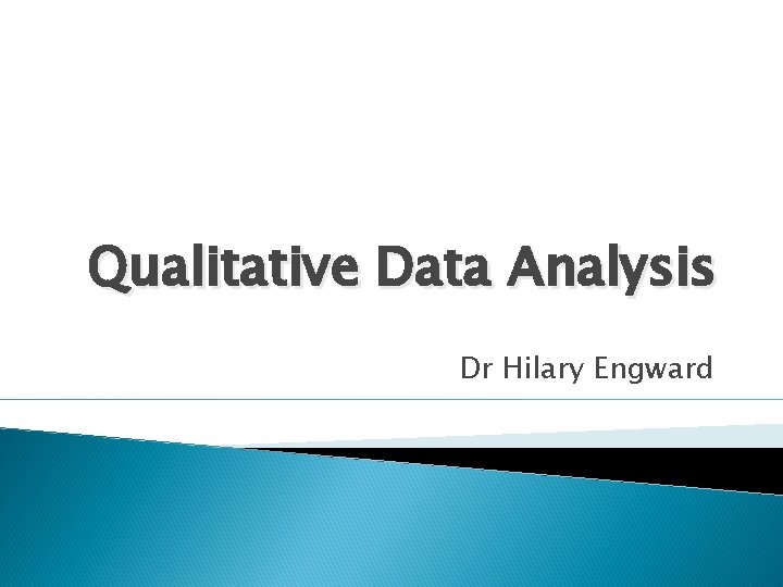 Qualitative Data Analysis Dr Hilary Engward Qualitative Data Analysis Dr Hilary Engward