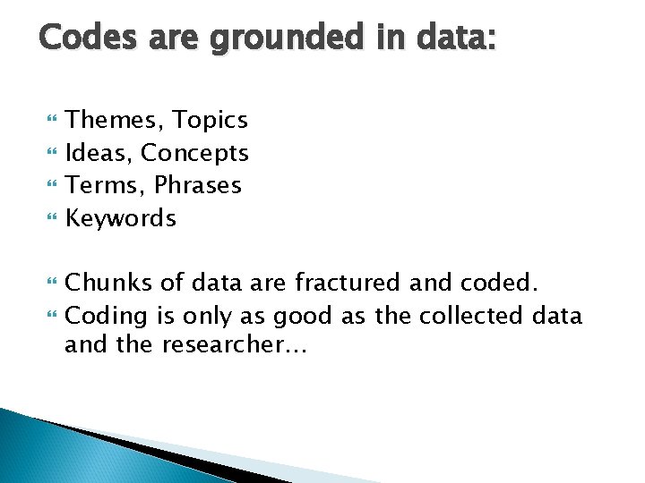 Codes are grounded in data: Themes, Topics Ideas, Concepts Terms, Phrases Keywords Chunks of Codes are grounded in data: Themes, Topics Ideas, Concepts Terms, Phrases Keywords Chunks of