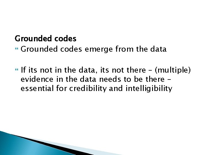 Grounded codes emerge from the data If its not in the data, its not Grounded codes emerge from the data If its not in the data, its not