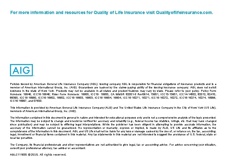 For more information and resources for Quality of Life Insurance visit Qualityoflifeinsurance. com. Policies