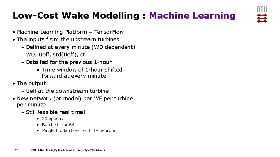 Low-Cost Wake Modelling : Machine Learning • Machine Learning Platform – Tensor. Flow • Low-Cost Wake Modelling : Machine Learning • Machine Learning Platform – Tensor. Flow •