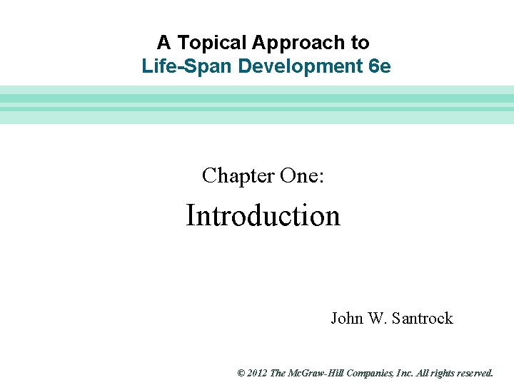 Slide 1 A Topical Approach to Life-Span Development 6 e Chapter One: Introduction John