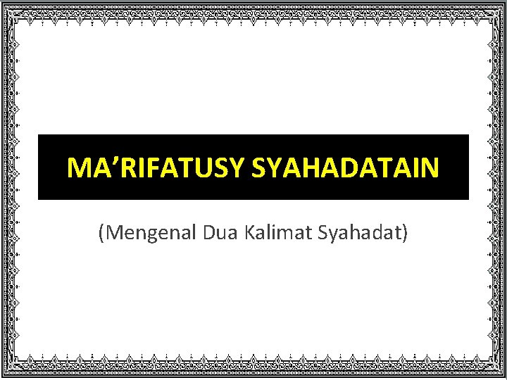 MA’RIFATUSY SYAHADATAIN (Mengenal Dua Kalimat Syahadat) 