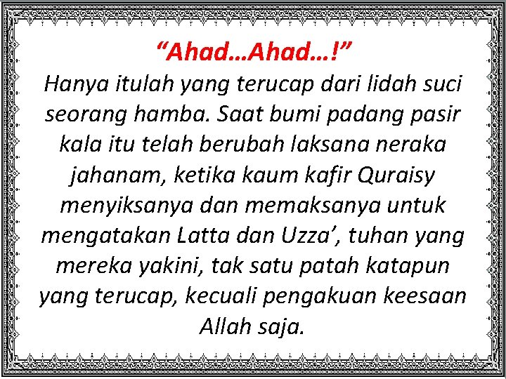 “Ahad…!” Hanya itulah yang terucap dari lidah suci seorang hamba. Saat bumi padang pasir