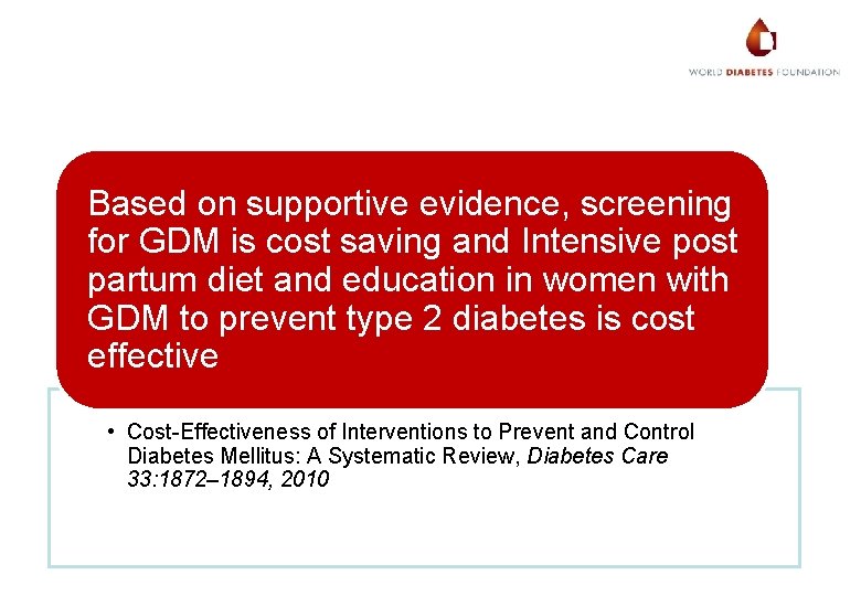 Based on supportive evidence, screening for GDM is cost saving and Intensive post partum
