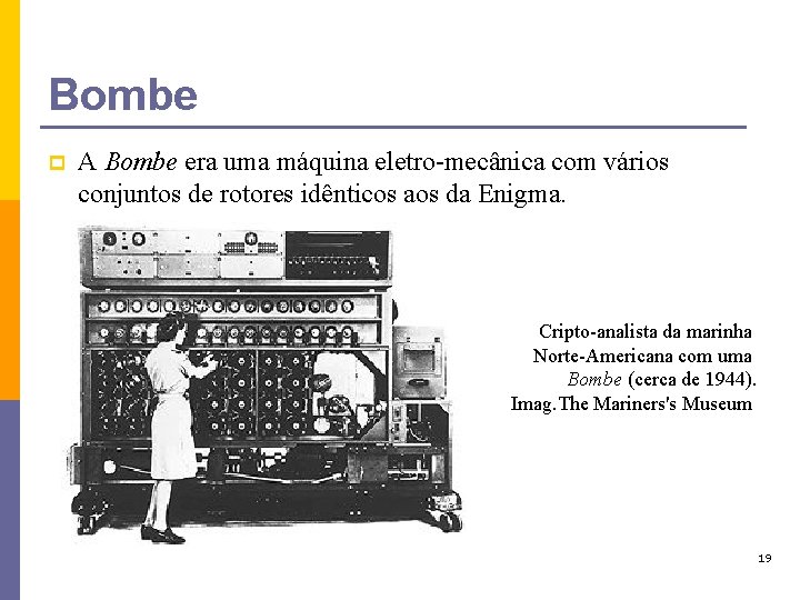 Bombe p A Bombe era uma máquina eletro-mecânica com vários conjuntos de rotores idênticos