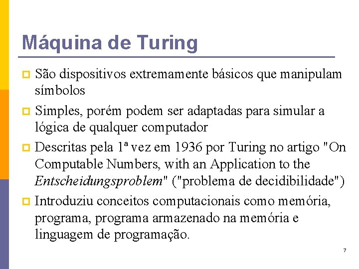 Máquina de Turing São dispositivos extremamente básicos que manipulam símbolos p Simples, porém podem