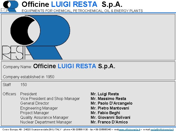 Officine LUIGI RESTA S. p. A. EQUIPMENTS FOR CHEMICAL, PETROCHEMICAL, OIL & ENERGY PLANTS Officine LUIGI RESTA S. p. A. EQUIPMENTS FOR CHEMICAL, PETROCHEMICAL, OIL & ENERGY PLANTS