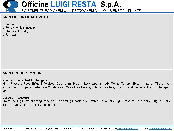 Officine LUIGI RESTA S. p. A. EQUIPMENTS FOR CHEMICAL, PETROCHEMICAL, OIL & ENERGY PLANTS Officine LUIGI RESTA S. p. A. EQUIPMENTS FOR CHEMICAL, PETROCHEMICAL, OIL & ENERGY PLANTS
