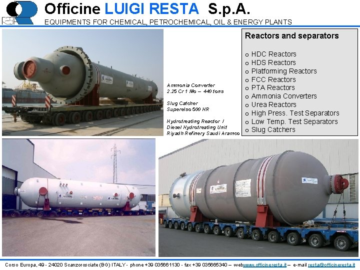 Officine LUIGI RESTA S. p. A. EQUIPMENTS FOR CHEMICAL, PETROCHEMICAL, OIL & ENERGY PLANTS Officine LUIGI RESTA S. p. A. EQUIPMENTS FOR CHEMICAL, PETROCHEMICAL, OIL & ENERGY PLANTS