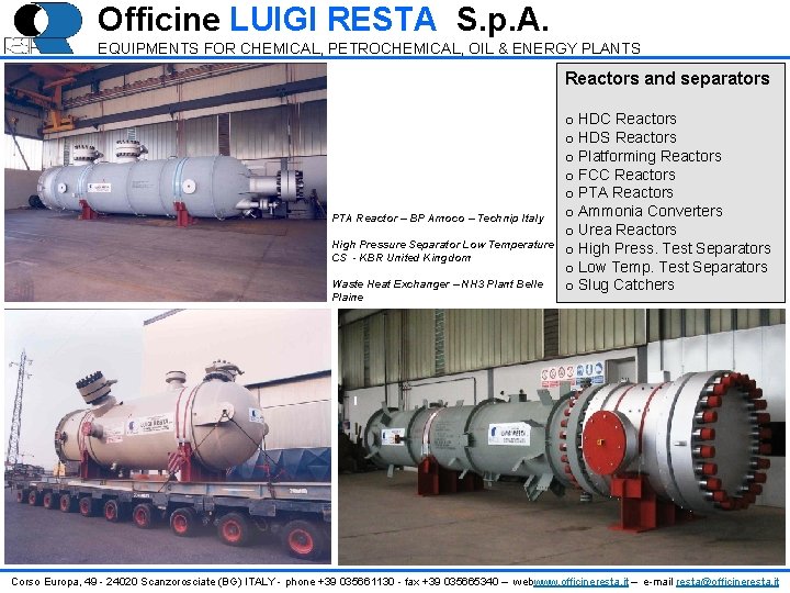 Officine LUIGI RESTA S. p. A. EQUIPMENTS FOR CHEMICAL, PETROCHEMICAL, OIL & ENERGY PLANTS Officine LUIGI RESTA S. p. A. EQUIPMENTS FOR CHEMICAL, PETROCHEMICAL, OIL & ENERGY PLANTS