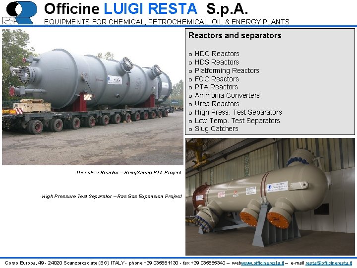 Officine LUIGI RESTA S. p. A. EQUIPMENTS FOR CHEMICAL, PETROCHEMICAL, OIL & ENERGY PLANTS Officine LUIGI RESTA S. p. A. EQUIPMENTS FOR CHEMICAL, PETROCHEMICAL, OIL & ENERGY PLANTS