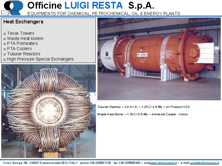 Officine LUIGI RESTA S. p. A. EQUIPMENTS FOR CHEMICAL, PETROCHEMICAL, OIL & ENERGY PLANTS Officine LUIGI RESTA S. p. A. EQUIPMENTS FOR CHEMICAL, PETROCHEMICAL, OIL & ENERGY PLANTS