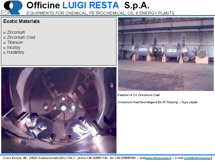 Officine LUIGI RESTA S. p. A. EQUIPMENTS FOR CHEMICAL, PETROCHEMICAL, OIL & ENERGY PLANTS Officine LUIGI RESTA S. p. A. EQUIPMENTS FOR CHEMICAL, PETROCHEMICAL, OIL & ENERGY PLANTS