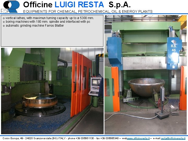 Officine LUIGI RESTA S. p. A. EQUIPMENTS FOR CHEMICAL, PETROCHEMICAL, OIL & ENERGY PLANTS Officine LUIGI RESTA S. p. A. EQUIPMENTS FOR CHEMICAL, PETROCHEMICAL, OIL & ENERGY PLANTS