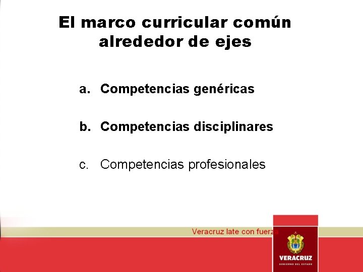 El marco curricular común alrededor de ejes a. Competencias genéricas b. Competencias disciplinares c.