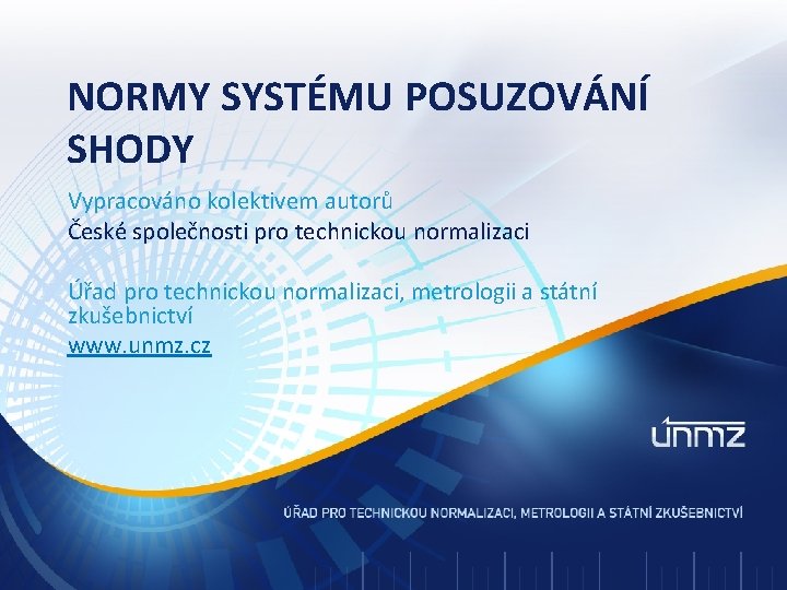 NORMY SYSTÉMU POSUZOVÁNÍ SHODY Vypracováno kolektivem autorů České společnosti pro technickou normalizaci Úřad pro