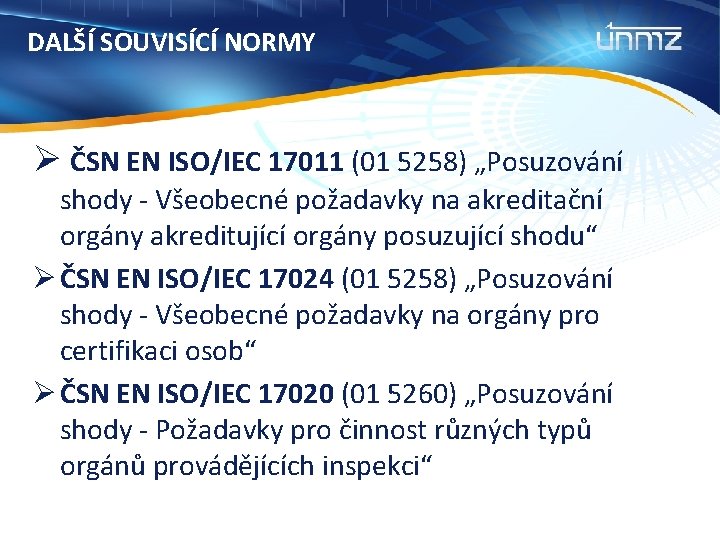 DALŠÍ SOUVISÍCÍ NORMY Ø ČSN EN ISO/IEC 17011 (01 5258) „Posuzování shody - Všeobecné