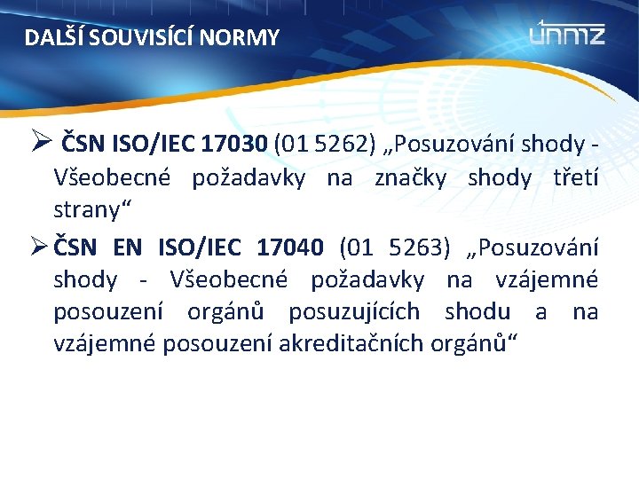 DALŠÍ SOUVISÍCÍ NORMY Ø ČSN ISO/IEC 17030 (01 5262) „Posuzování shody - Všeobecné požadavky