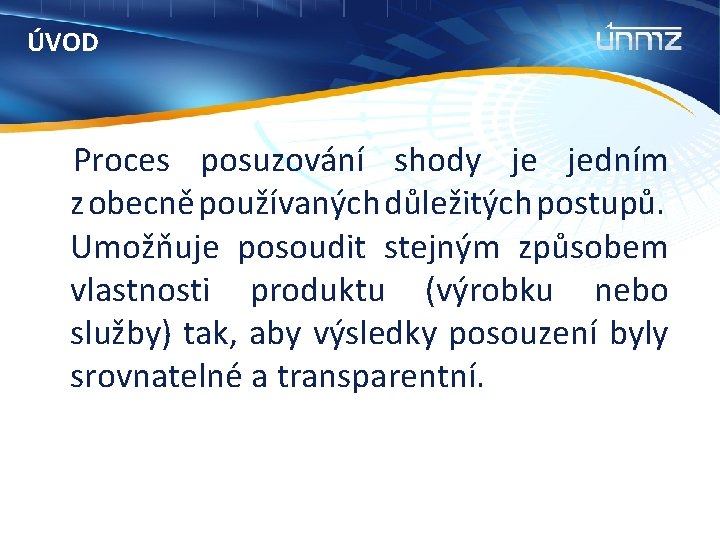 ÚVOD Proces posuzování shody je jedním z obecně používaných důležitých postupů. Umožňuje posoudit stejným