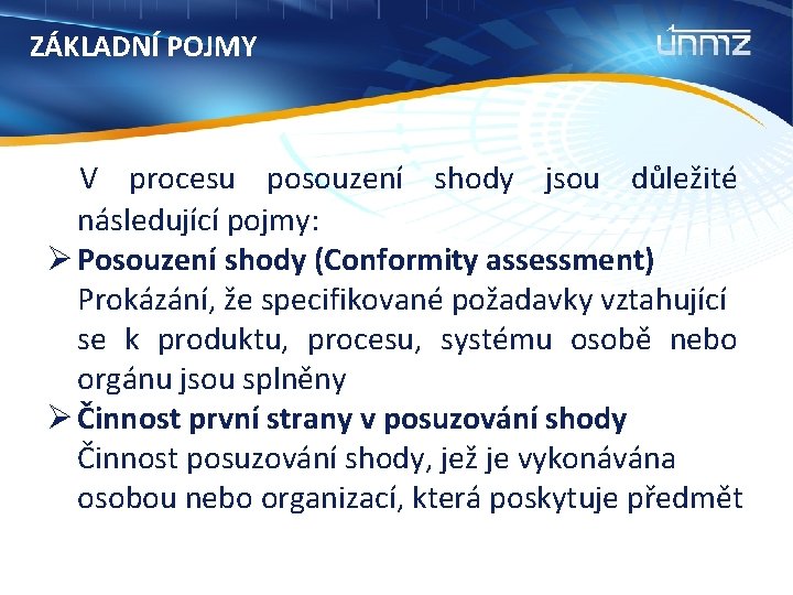 ZÁKLADNÍ POJMY V procesu posouzení shody jsou důležité následující pojmy: Ø Posouzení shody (Conformity