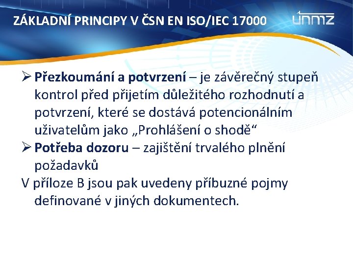 ZÁKLADNÍ PRINCIPY V ČSN EN ISO/IEC 17000 Ø Přezkoumání a potvrzení – je závěrečný