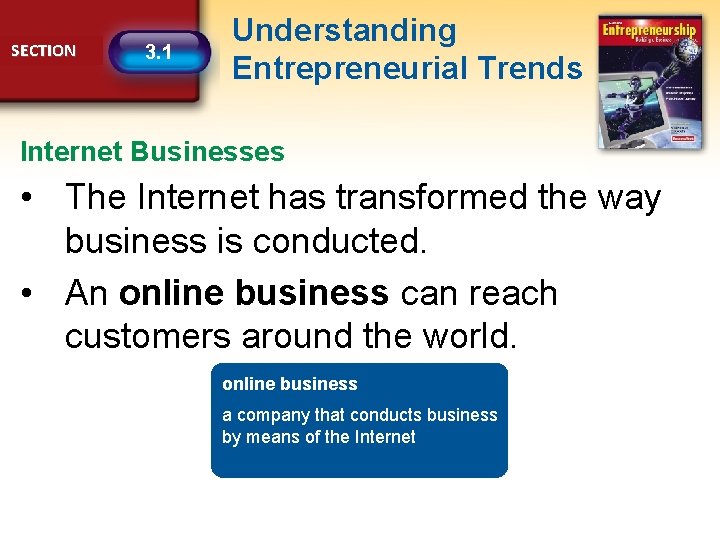 SECTION 3. 1 Understanding Entrepreneurial Trends Internet Businesses • The Internet has transformed the