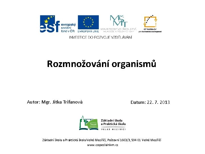 Rozmnožování organismů Autor: Mgr. Jitka Trifanová Datum: 22. 7. 2013 Základní škola a Praktická