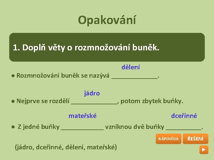 Opakování 1. Doplň věty o rozmnožování buněk. dělení Rozmnožování buněk se nazývá _______. jádro