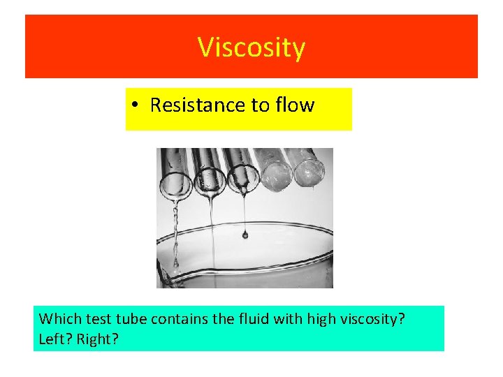 Viscosity • Resistance to flow Which test tube contains the fluid with high viscosity?